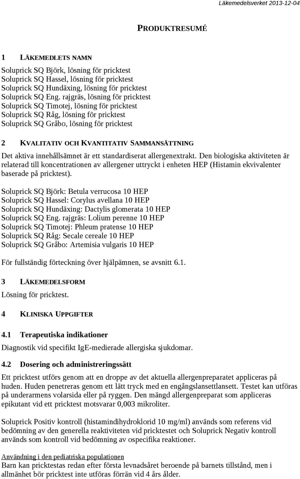 SAMMANSÄTTNING Det aktiva innehållsämnet är ett standardiserat allergenextrakt.