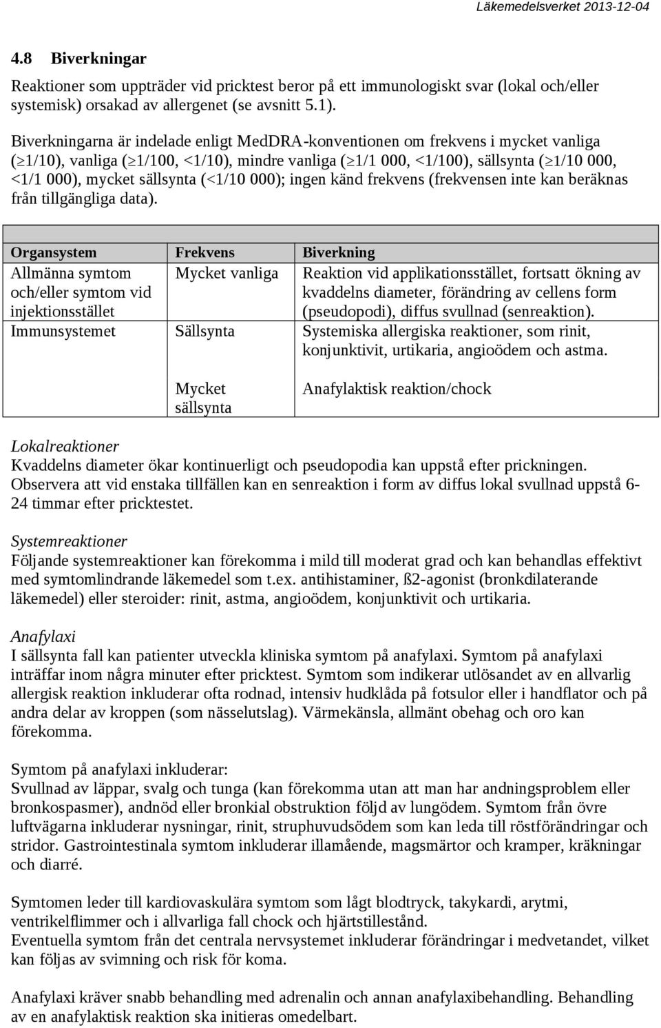 sällsynta (<1/10 000); ingen känd frekvens (frekvensen inte kan beräknas från tillgängliga data).