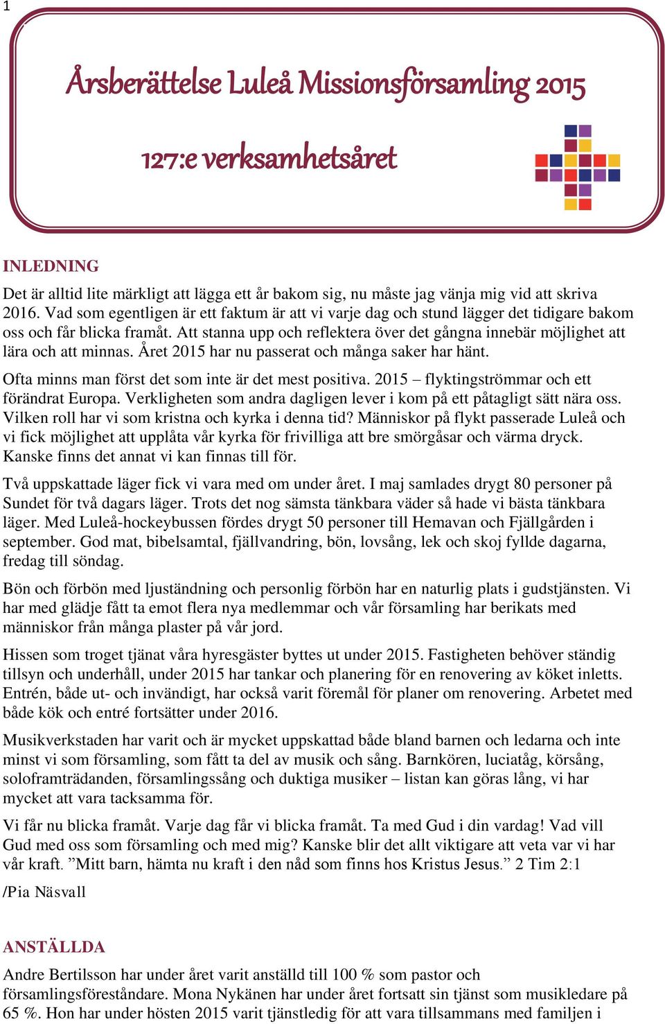 Att stanna upp och reflektera över det gångna innebär möjlighet att lära och att minnas. Året 2015 har nu passerat och många saker har hänt. Ofta minns man först det som inte är det mest positiva.