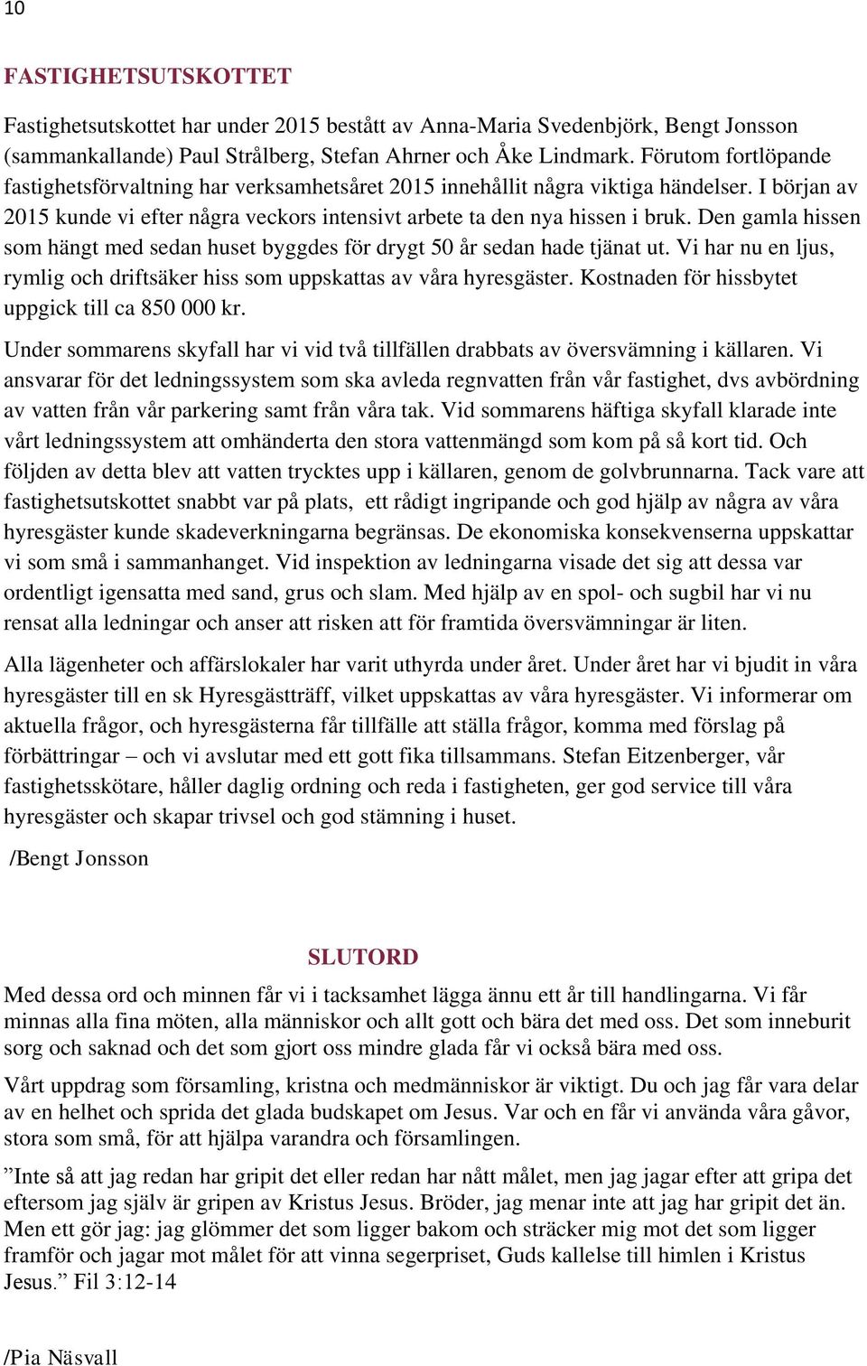 Den gamla hissen som hängt med sedan huset byggdes för drygt 50 år sedan hade tjänat ut. Vi har nu en ljus, rymlig och driftsäker hiss som uppskattas av våra hyresgäster.