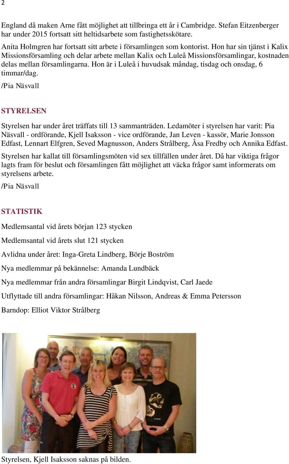 Hon har sin tjänst i Kalix Missionsförsamling och delar arbete mellan Kalix och Luleå Missionsförsamlingar, kostnaden delas mellan församlingarna.