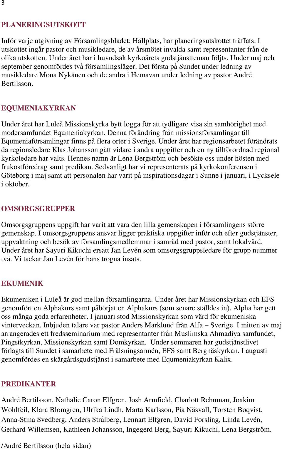 Under maj och september genomfördes två församlingsläger. Det första på Sundet under ledning av musikledare Mona Nykänen och de andra i Hemavan under ledning av pastor André Bertilsson.