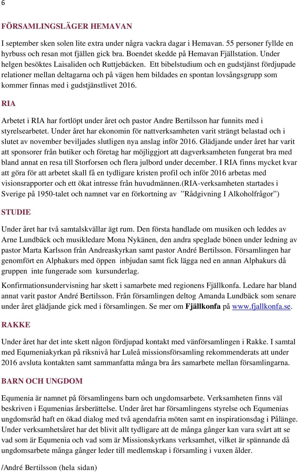 Ett bibelstudium och en gudstjänst fördjupade relationer mellan deltagarna och på vägen hem bildades en spontan lovsångsgrupp som kommer finnas med i gudstjänstlivet 2016.