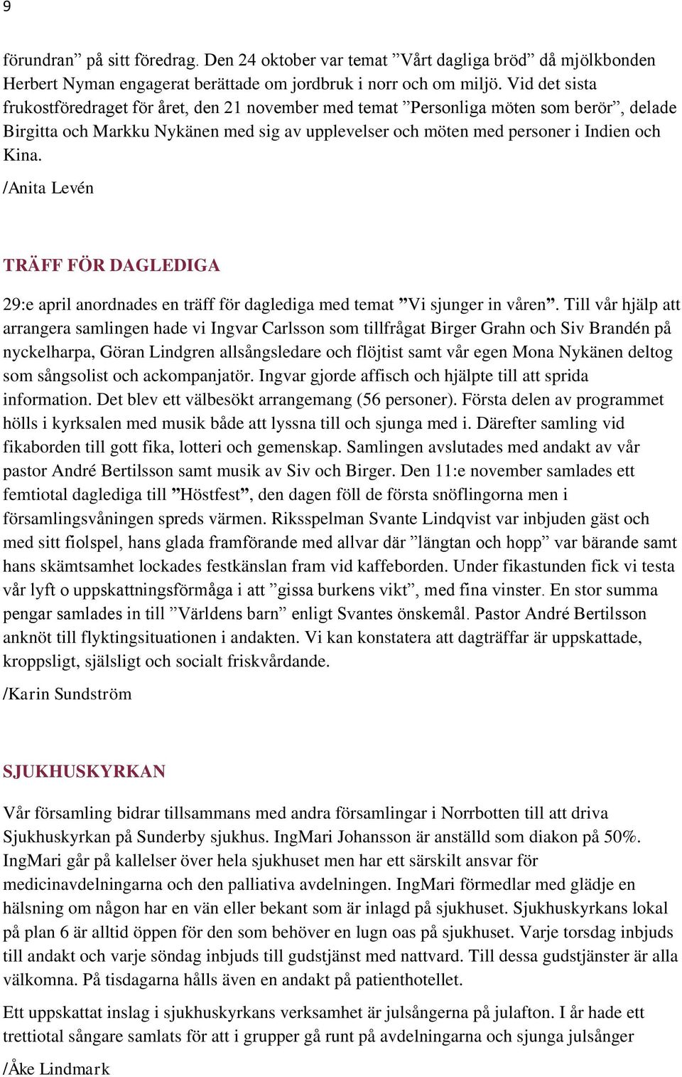 /Anita Levén TRÄFF FÖR DAGLEDIGA 29:e april anordnades en träff för daglediga med temat Vi sjunger in våren.