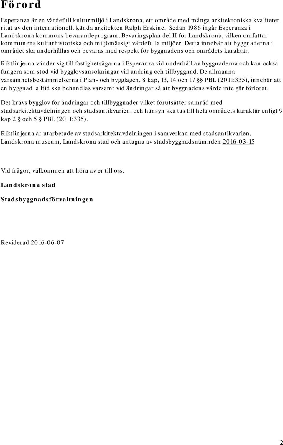 Detta innebär att byggnaderna i området ska underhållas och bevaras med respekt för byggnadens och områdets karaktär.