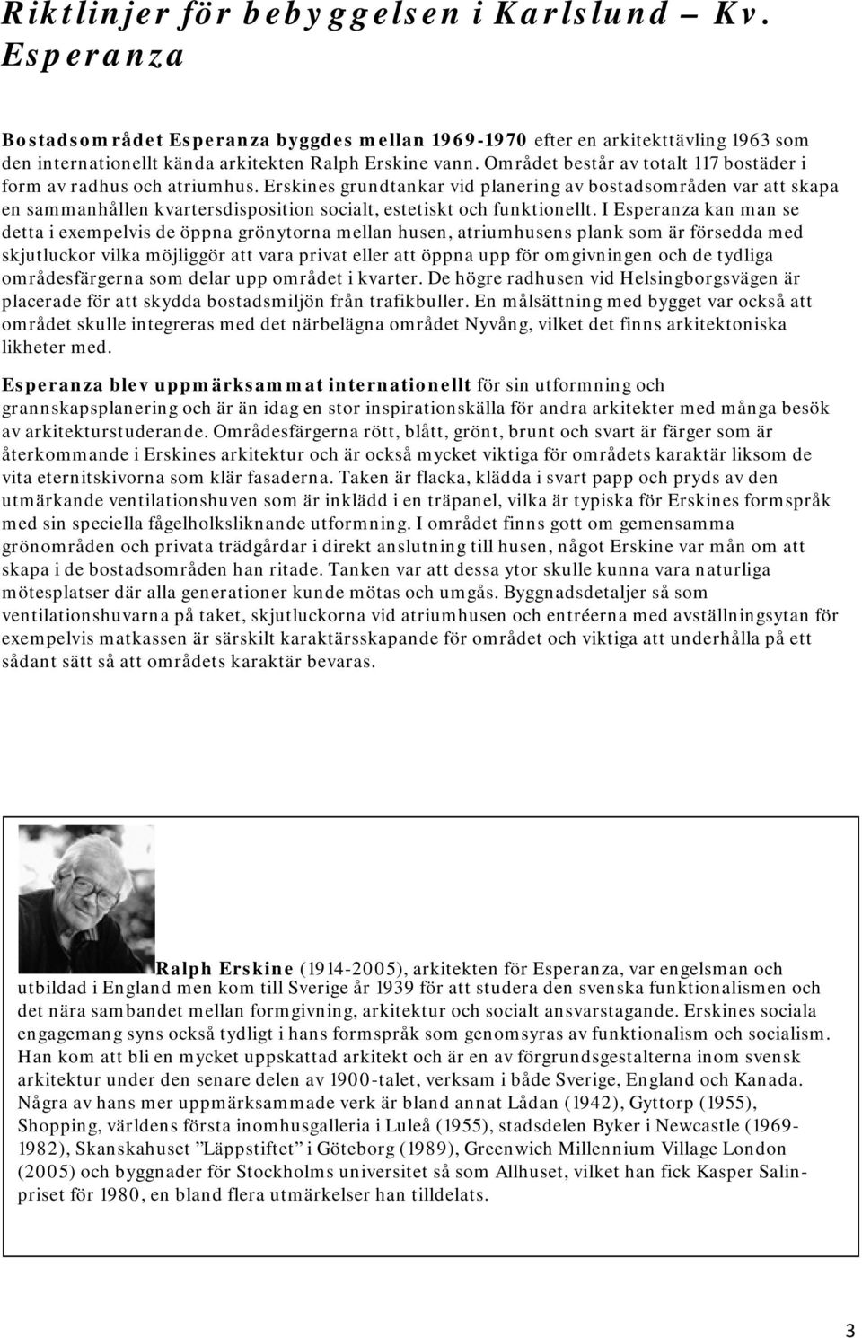 Erskines grundtankar vid planering av bostadsområden var att skapa en sammanhållen kvartersdisposition socialt, estetiskt och funktionellt.