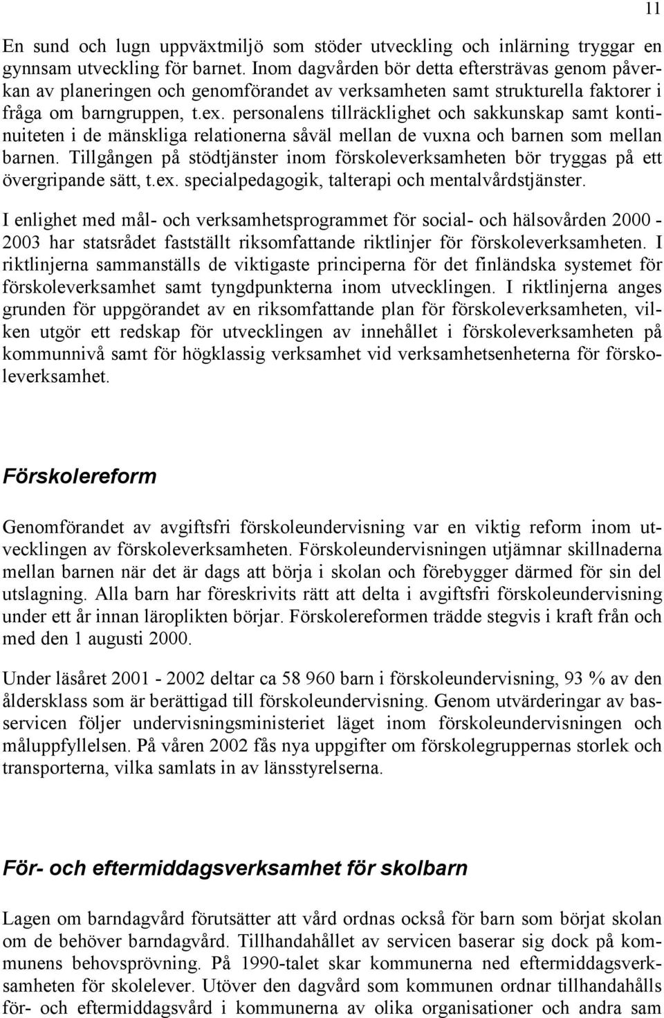 personalens tillräcklighet och sakkunskap samt kontinuiteten i de mänskliga relationerna såväl mellan de vuxna och barnen som mellan barnen.