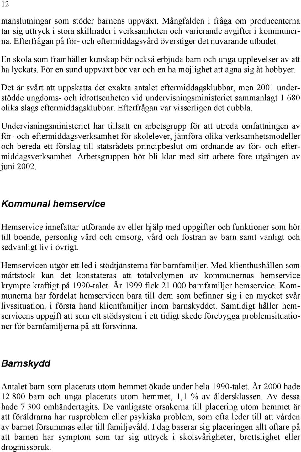 För en sund uppväxt bör var och en ha möjlighet att ägna sig åt hobbyer.