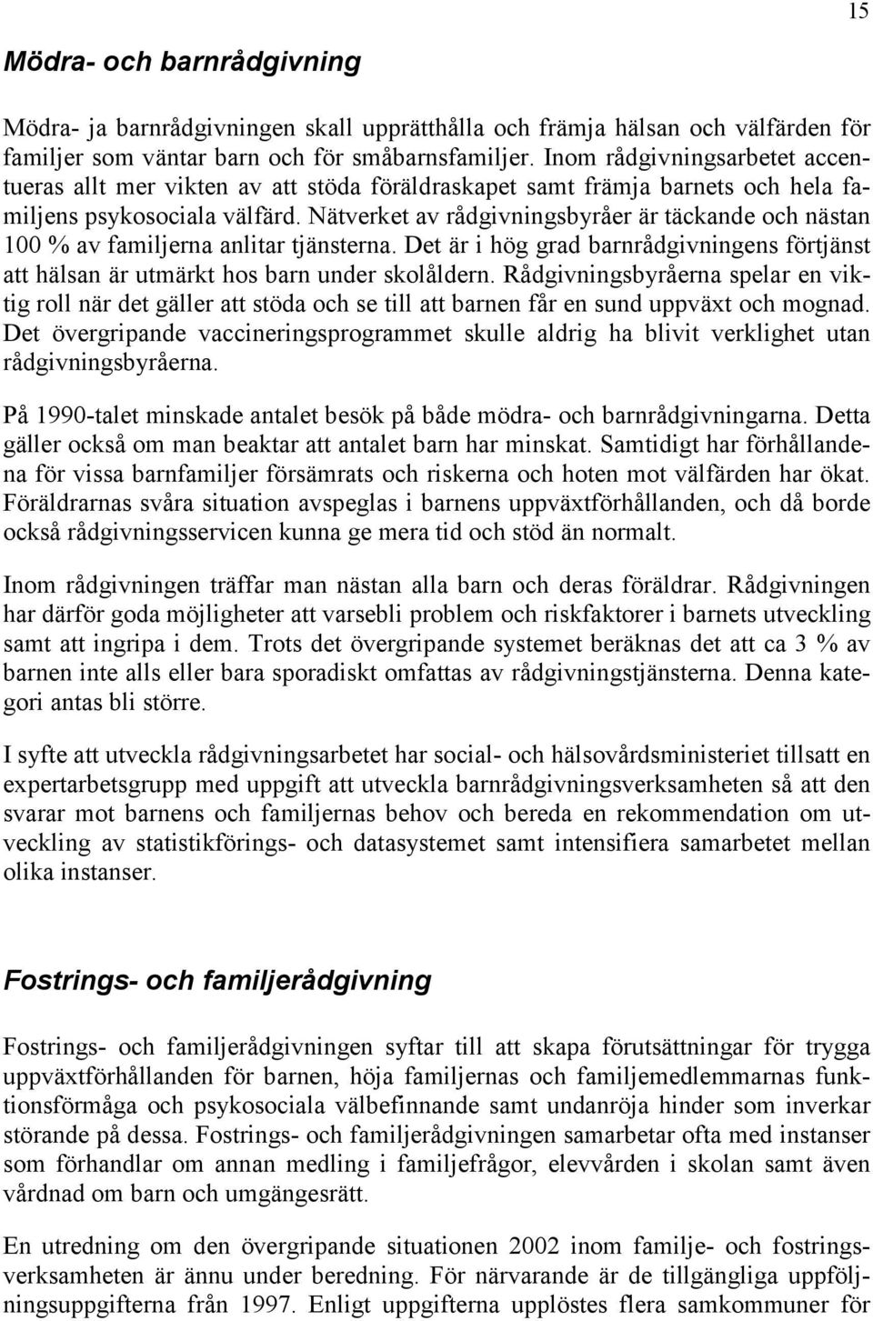 Nätverket av rådgivningsbyråer är täckande och nästan 100 % av familjerna anlitar tjänsterna. Det är i hög grad barnrådgivningens förtjänst att hälsan är utmärkt hos barn under skolåldern.