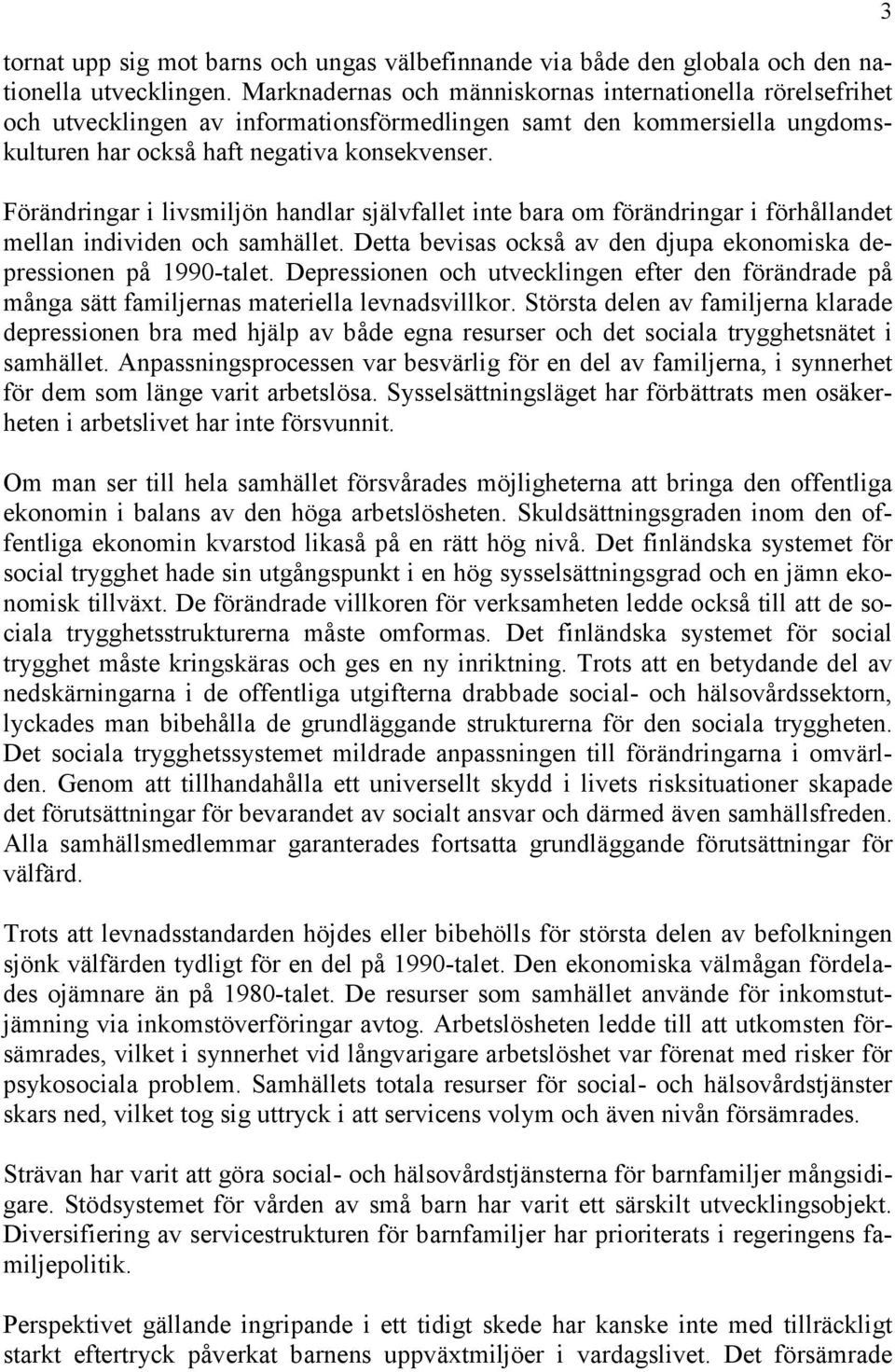 Förändringar i livsmiljön handlar självfallet inte bara om förändringar i förhållandet mellan individen och samhället. Detta bevisas också av den djupa ekonomiska depressionen på 1990-talet.