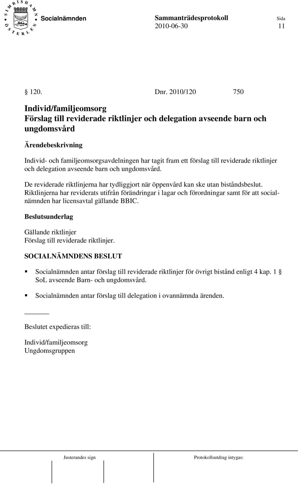 reviderade riktlinjer och delegation avseende barn och ungdomsvård. De reviderade riktlinjerna har tydliggjort när öppenvård kan ske utan biståndsbeslut.