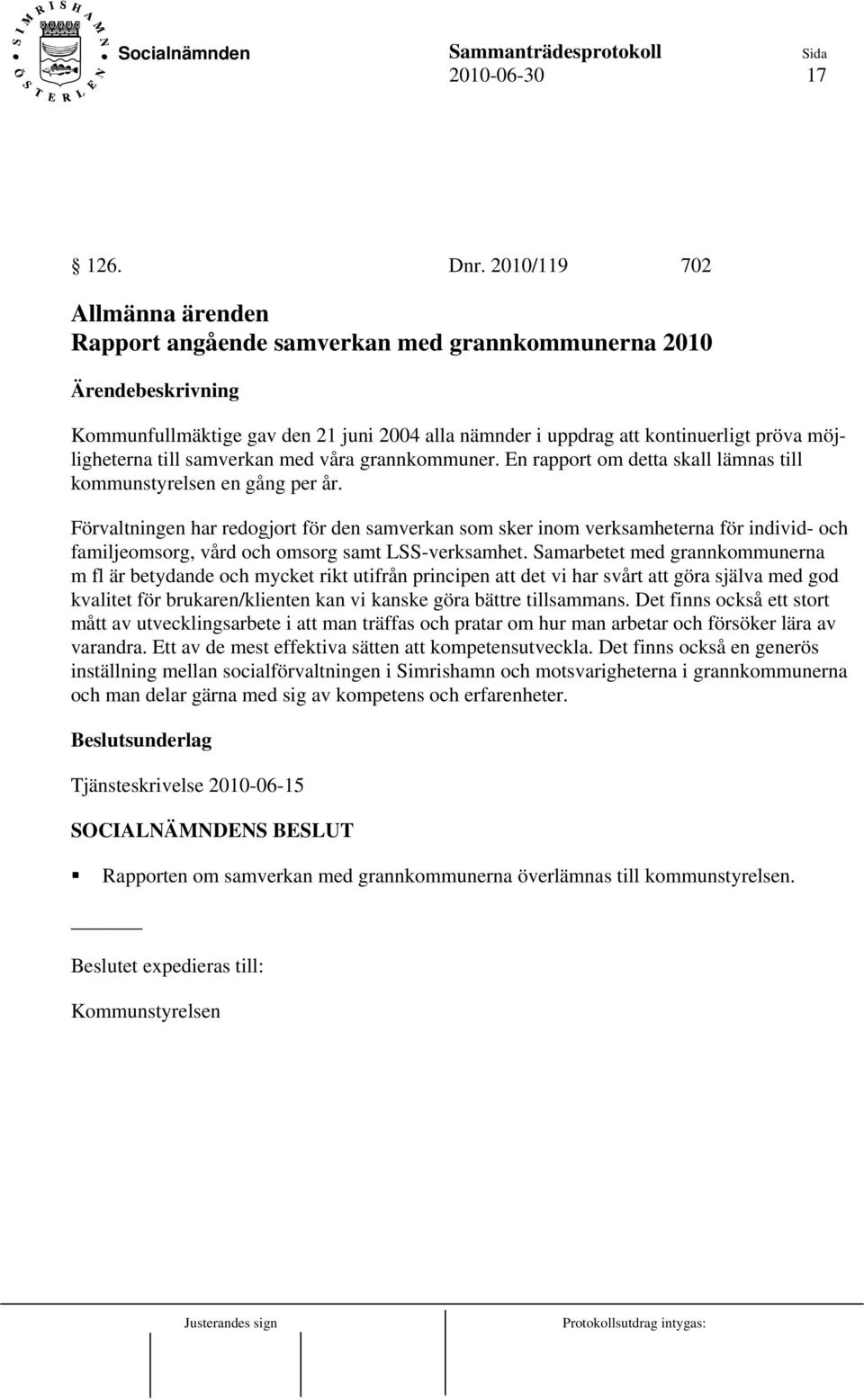 med våra grannkommuner. En rapport om detta skall lämnas till kommunstyrelsen en gång per år.