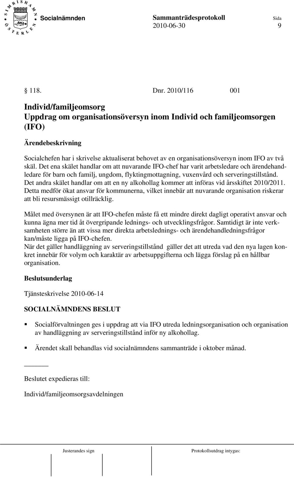 skäl. Det ena skälet handlar om att nuvarande IFO-chef har varit arbetsledare och ärendehandledare för barn och familj, ungdom, flyktingmottagning, vuxenvård och serveringstillstånd.