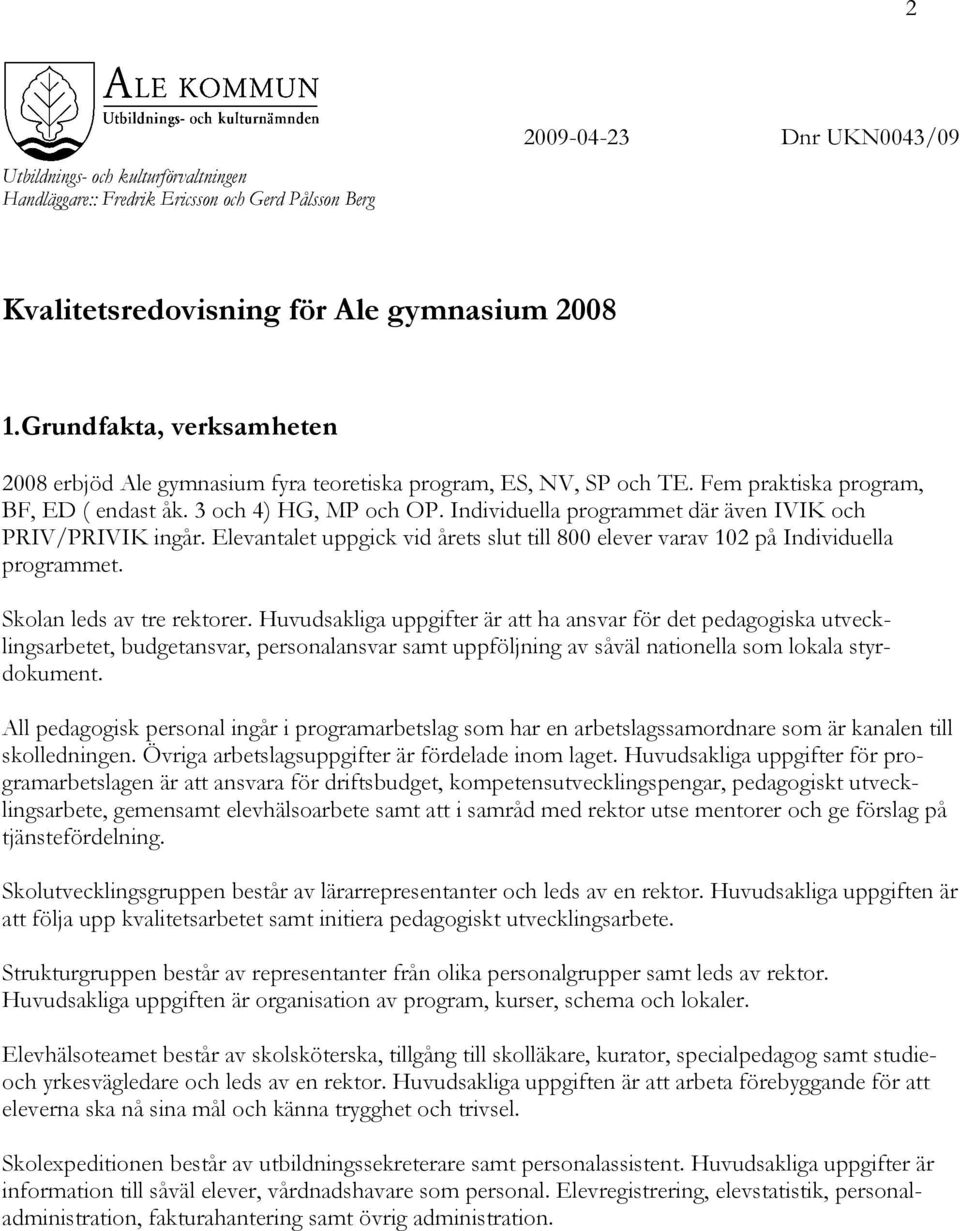 Individuella programmet där även IVIK och PRIV/PRIVIK ingår. Elevantalet uppgick vid årets slut till 800 elever varav 102 på Individuella programmet. Skolan leds av tre rektorer.