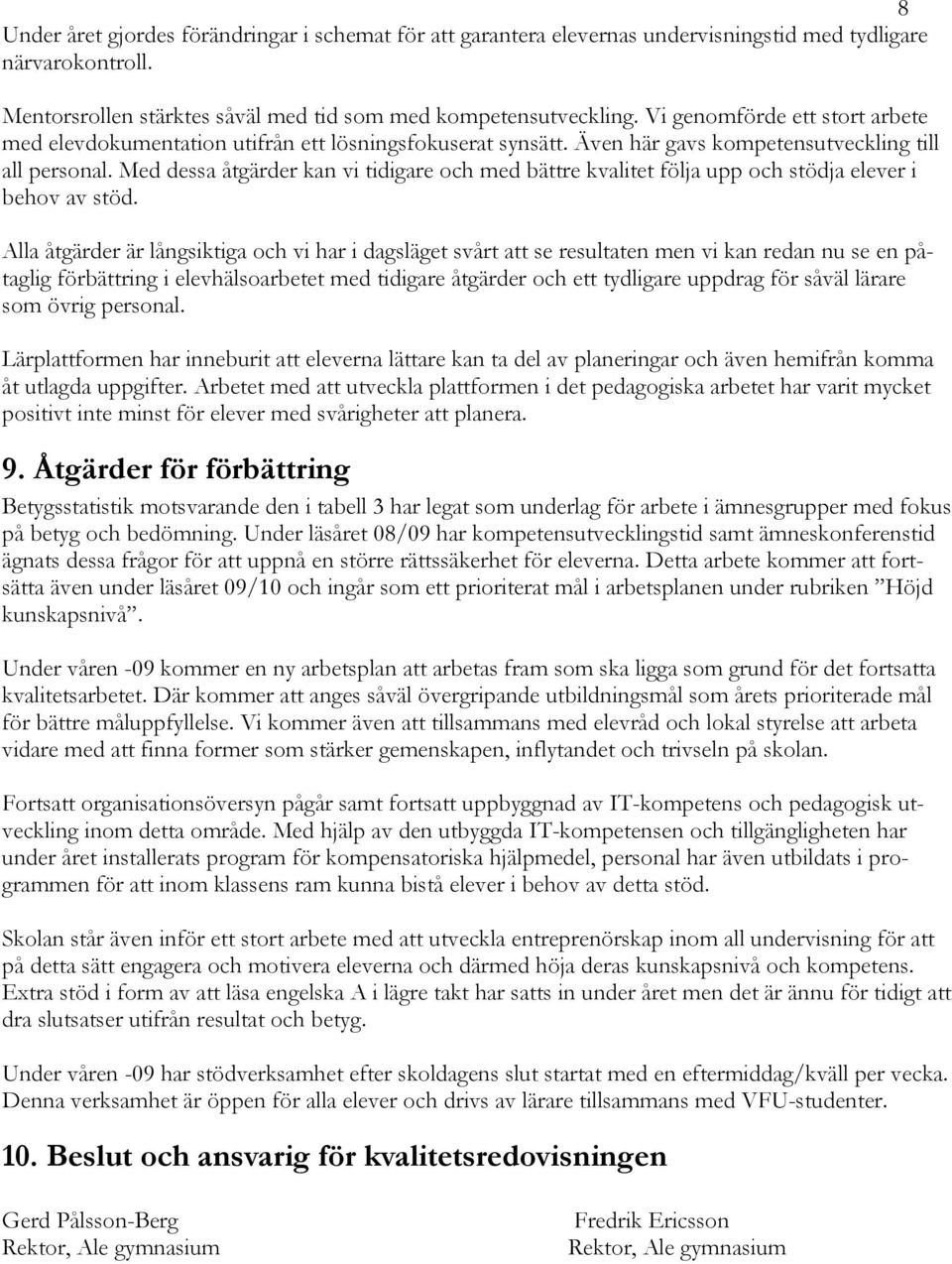 Med dessa åtgärder kan vi tidigare och med bättre kvalitet följa upp och stödja elever i behov av stöd.