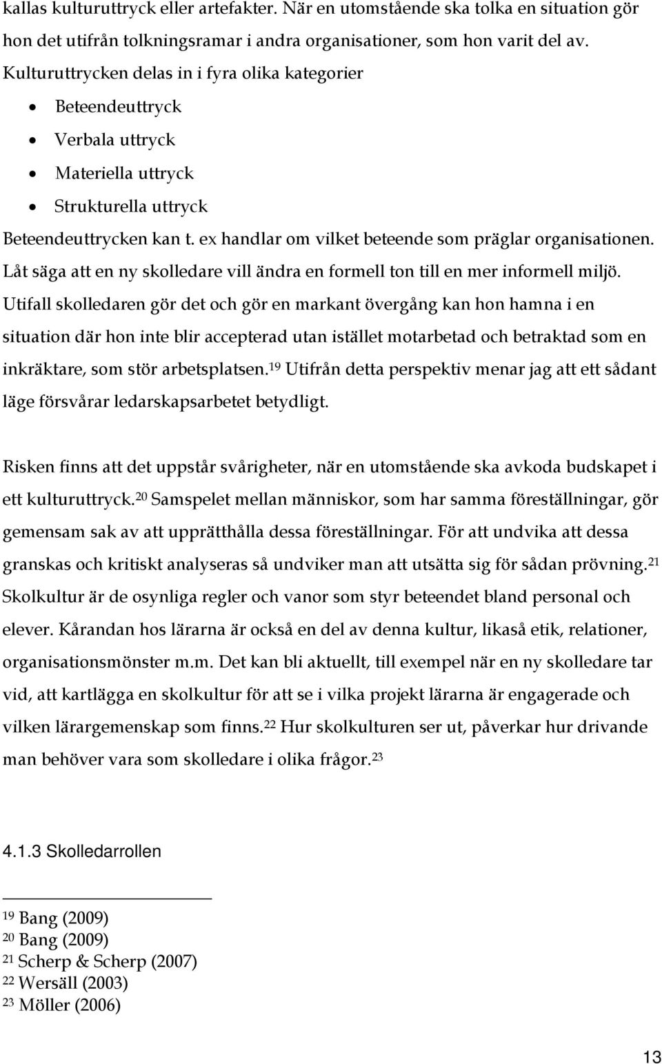 ex handlar om vilket beteende som präglar organisationen. Låt säga att en ny skolledare vill ändra en formell ton till en mer informell miljö.