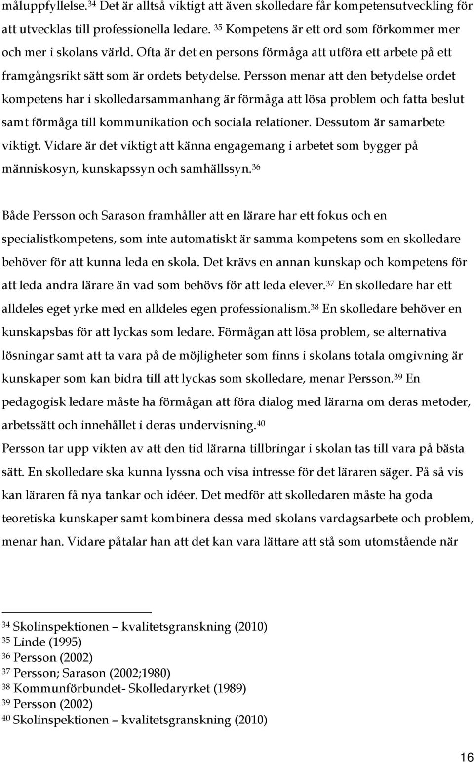 Persson menar att den betydelse ordet kompetens har i skolledarsammanhang är förmåga att lösa problem och fatta beslut samt förmåga till kommunikation och sociala relationer.