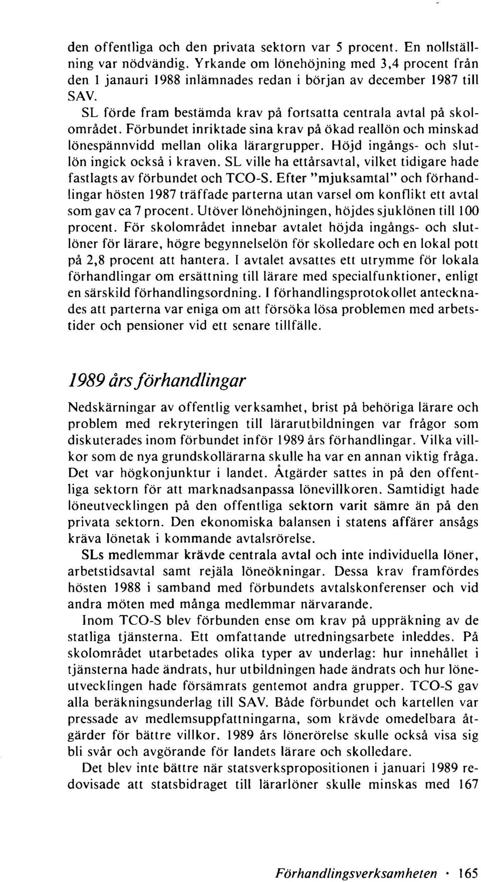 Förbundet inriktade sina krav på ökad reallön och minskad lönespännvidd mellan olika lärargrupper. Höjd ingångs- och slutlön ingick också i kraven.