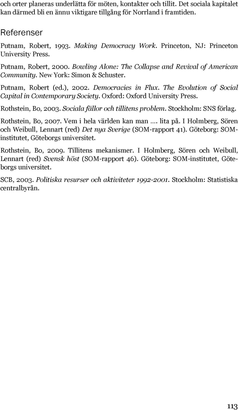 ), 2002. Democracies in Flux. The Evolution of Social Capital in Contemporary Society. Oxford: Oxford University Press. Rothstein, Bo, 2003. Sociala fällor och tillitens problem.