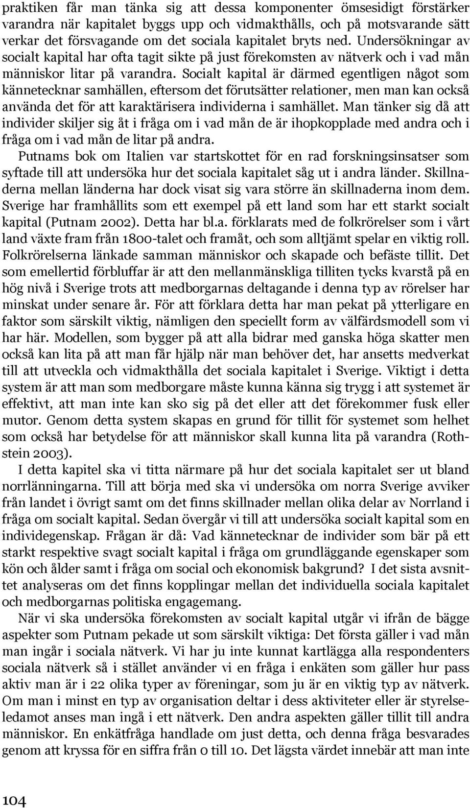 Socialt kapital är därmed egentligen något som kännetecknar samhällen, eftersom det förutsätter relationer, men man kan också använda det för att karaktärisera individerna i samhället.