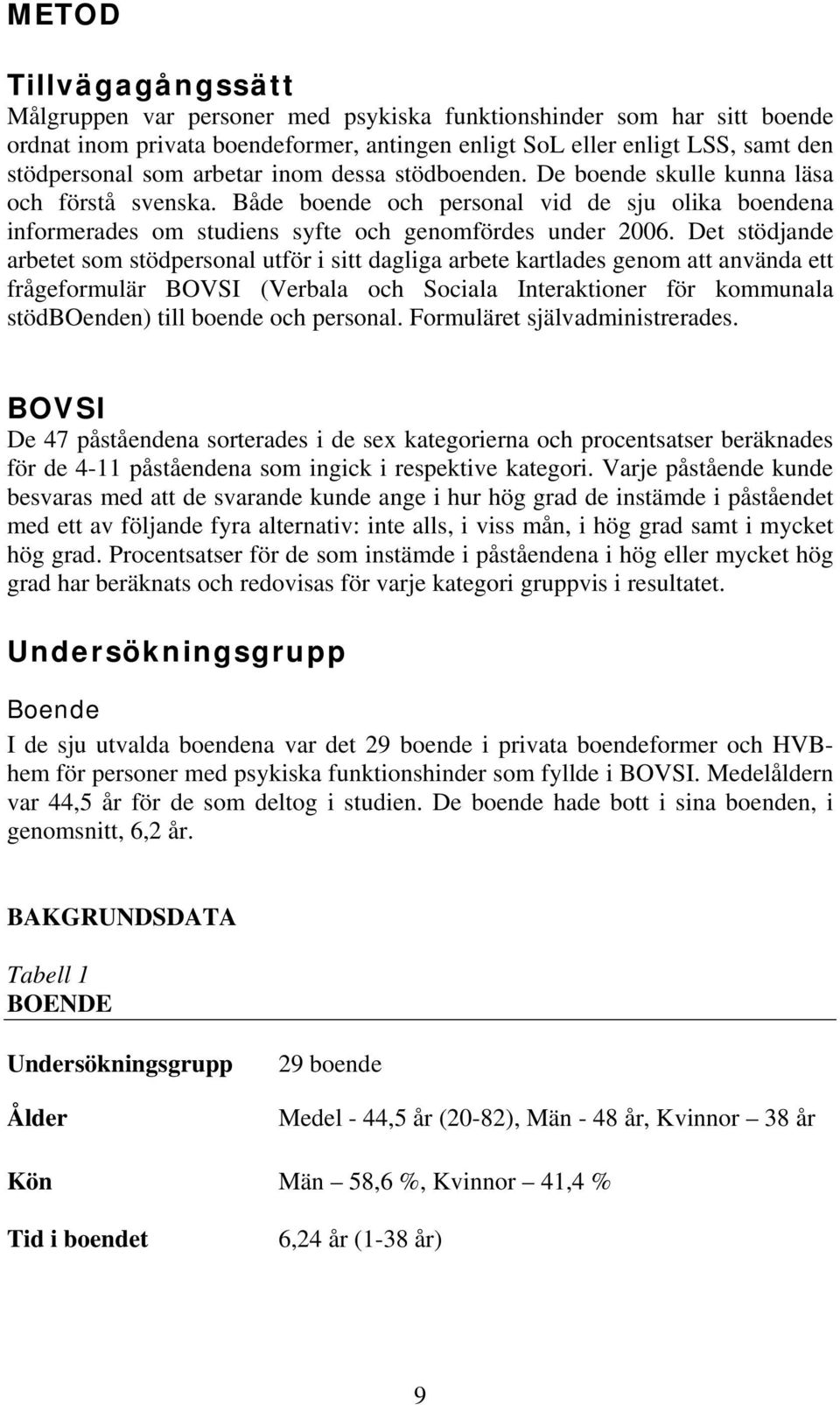 Det stödjande arbetet som stödpersonal utför i sitt dagliga arbete kartlades genom att använda ett frågeformulär BOVSI (Verbala och Sociala Interaktioner för kommunala stödboenden) till boende och