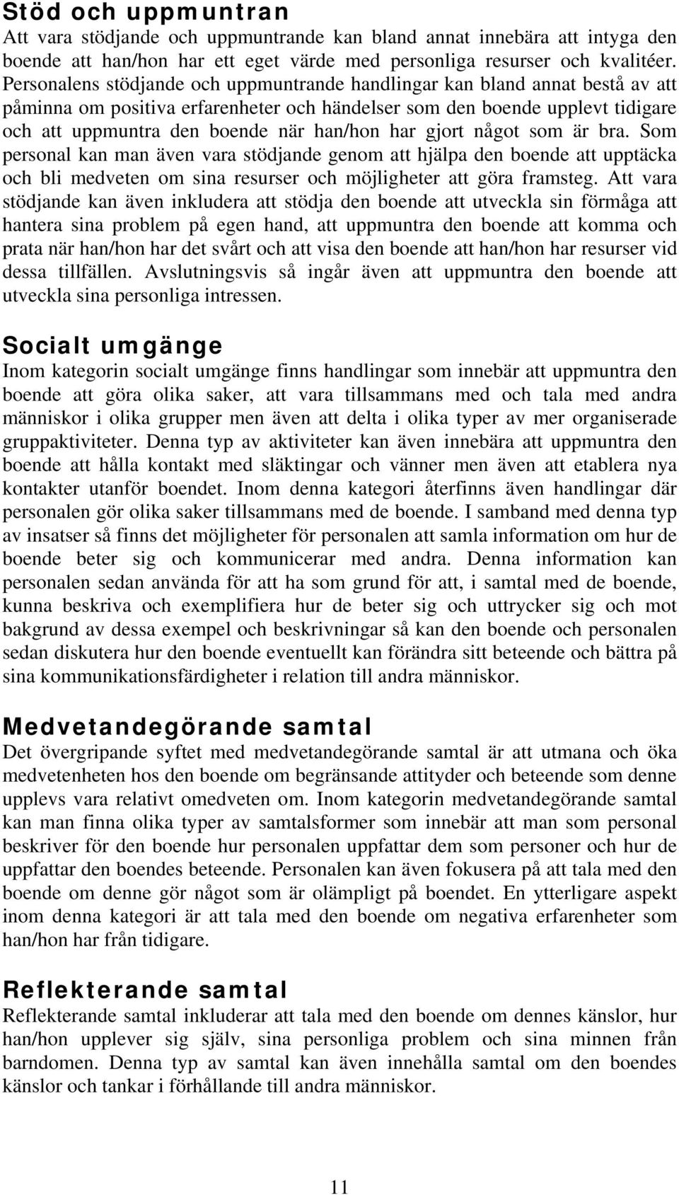 gjort något som är bra. Som personal kan man även vara stödjande genom att hjälpa den boende att upptäcka och bli medveten om sina resurser och möjligheter att göra framsteg.