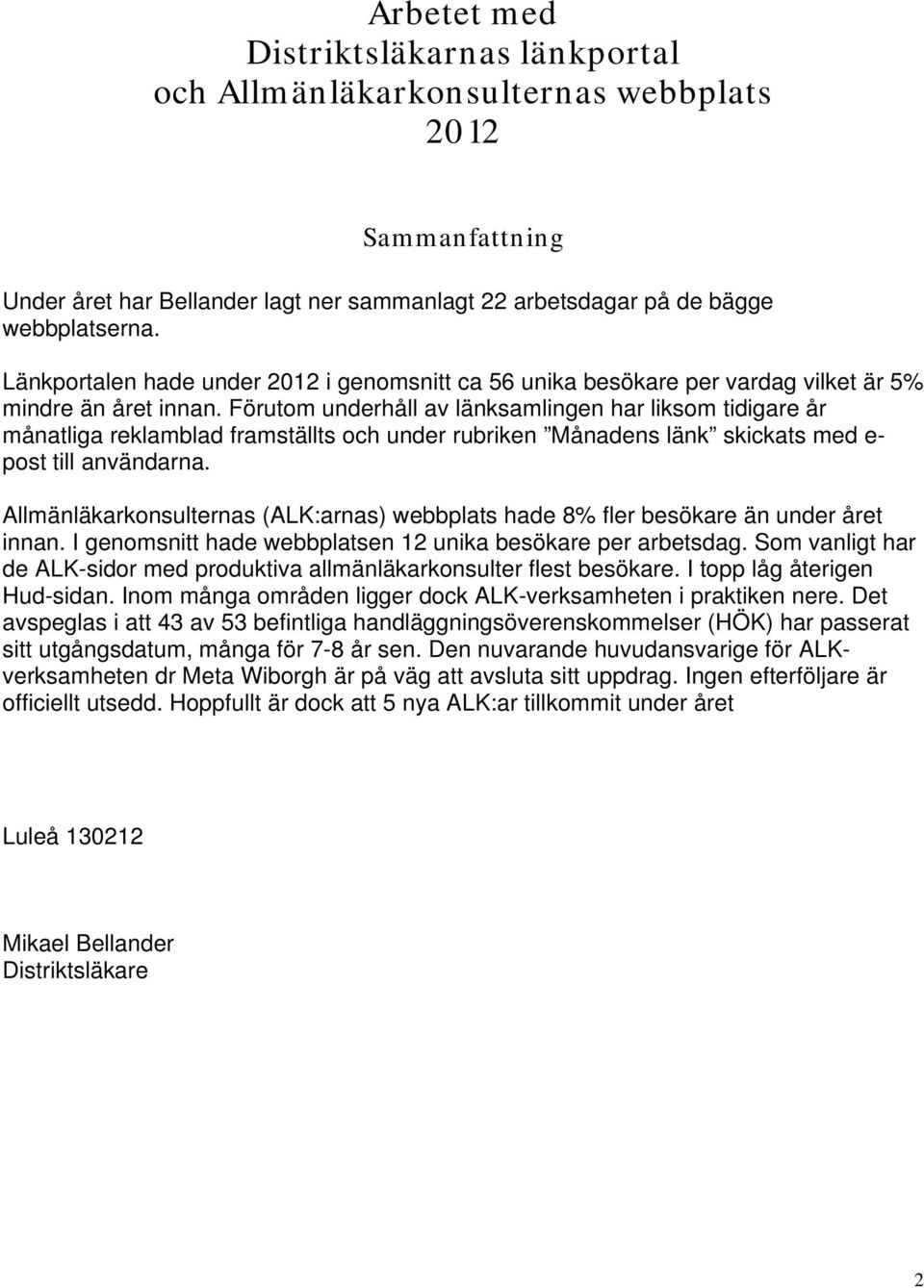 Förutom underhåll av länksamlingen har liksom tidigare år månatliga reklamblad framställts och under rubriken Månadens länk skickats med e- post till användarna.