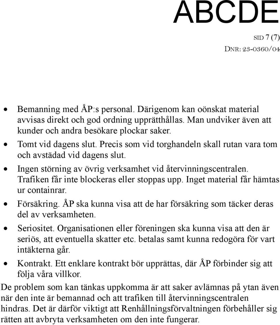 Inget material får hämtas ur containrar. Försäkring. ÅP ska kunna visa att de har försäkring som täcker deras del av verksamheten. Seriositet.