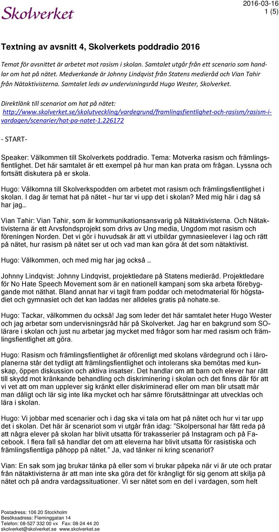 Direktlänk till scenariot om hat på nätet: http://www.skolverket.se/skolutveckling/vardegrund/framlingsfientlighet-och-rasism/rasism-ivardagen/scenarier/hat-pa-natet-1.