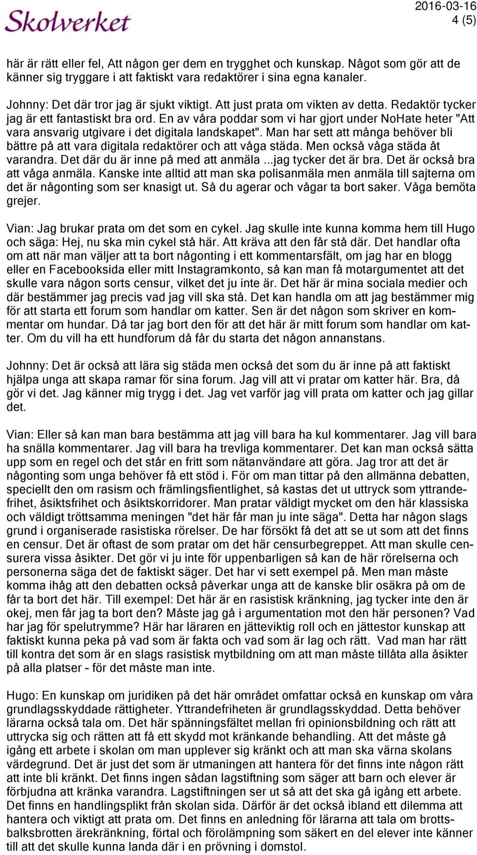 En av våra poddar som vi har gjort under NoHate heter "Att vara ansvarig utgivare i det digitala landskapet".