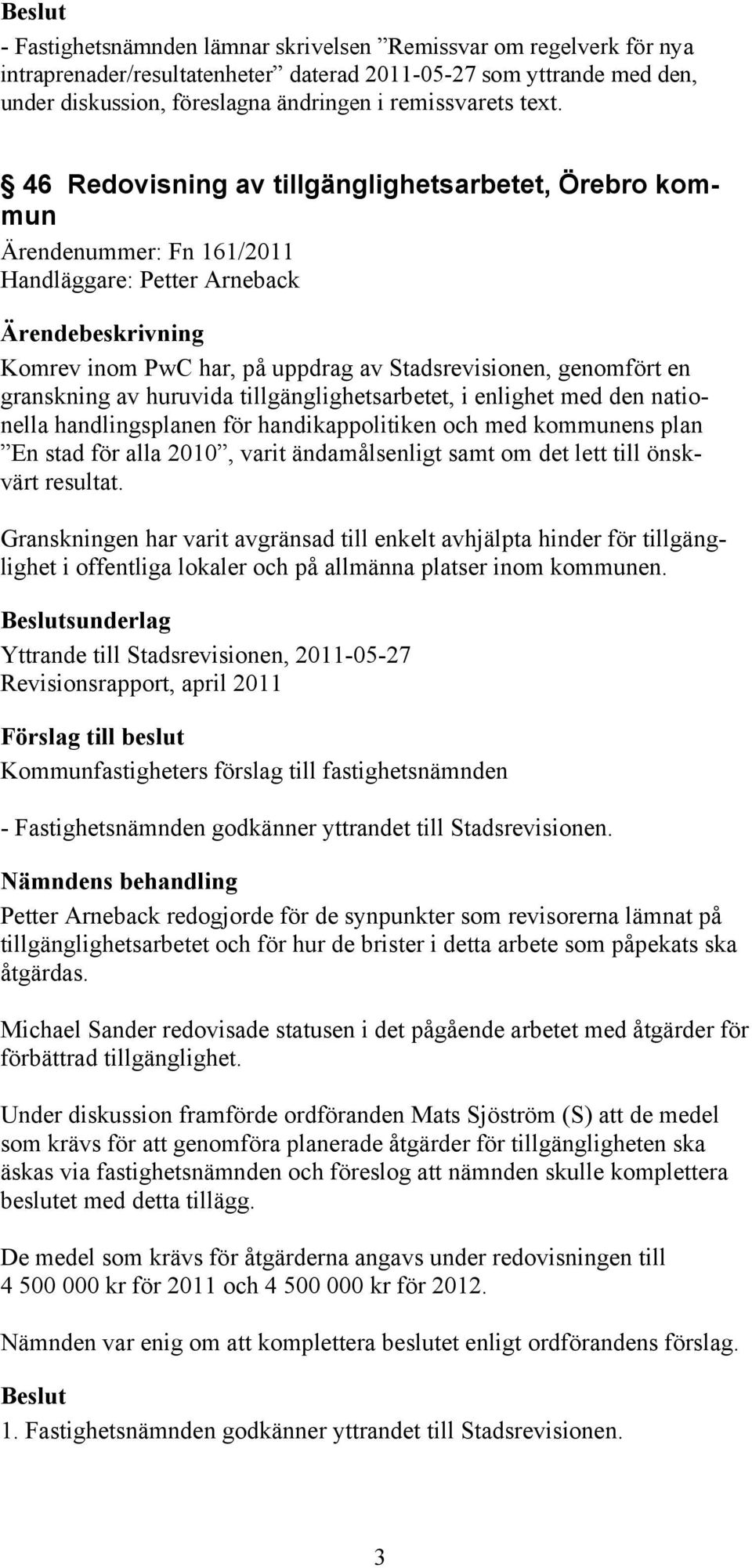 46 Redovisning av tillgänglighetsarbetet, Örebro kommun Ärendenummer: Fn 161/2011 Komrev inom PwC har, på uppdrag av Stadsrevisionen, genomfört en granskning av huruvida tillgänglighetsarbetet, i