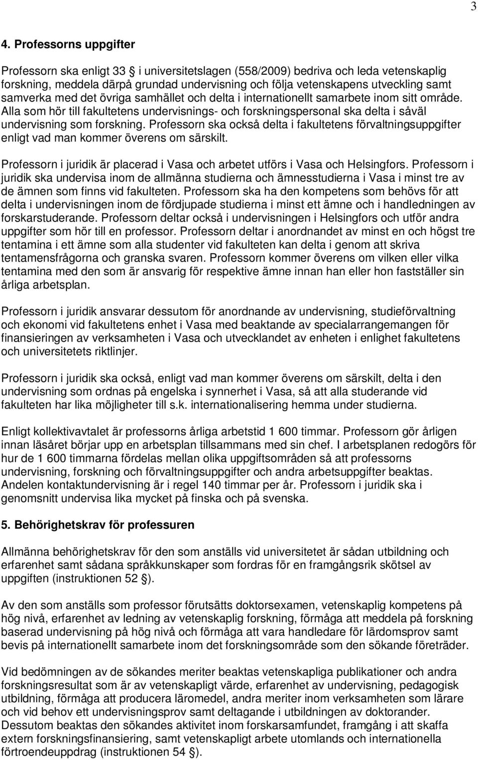 Alla som hör till fakultetens undervisnings- och forskningspersonal ska delta i såväl undervisning som forskning.