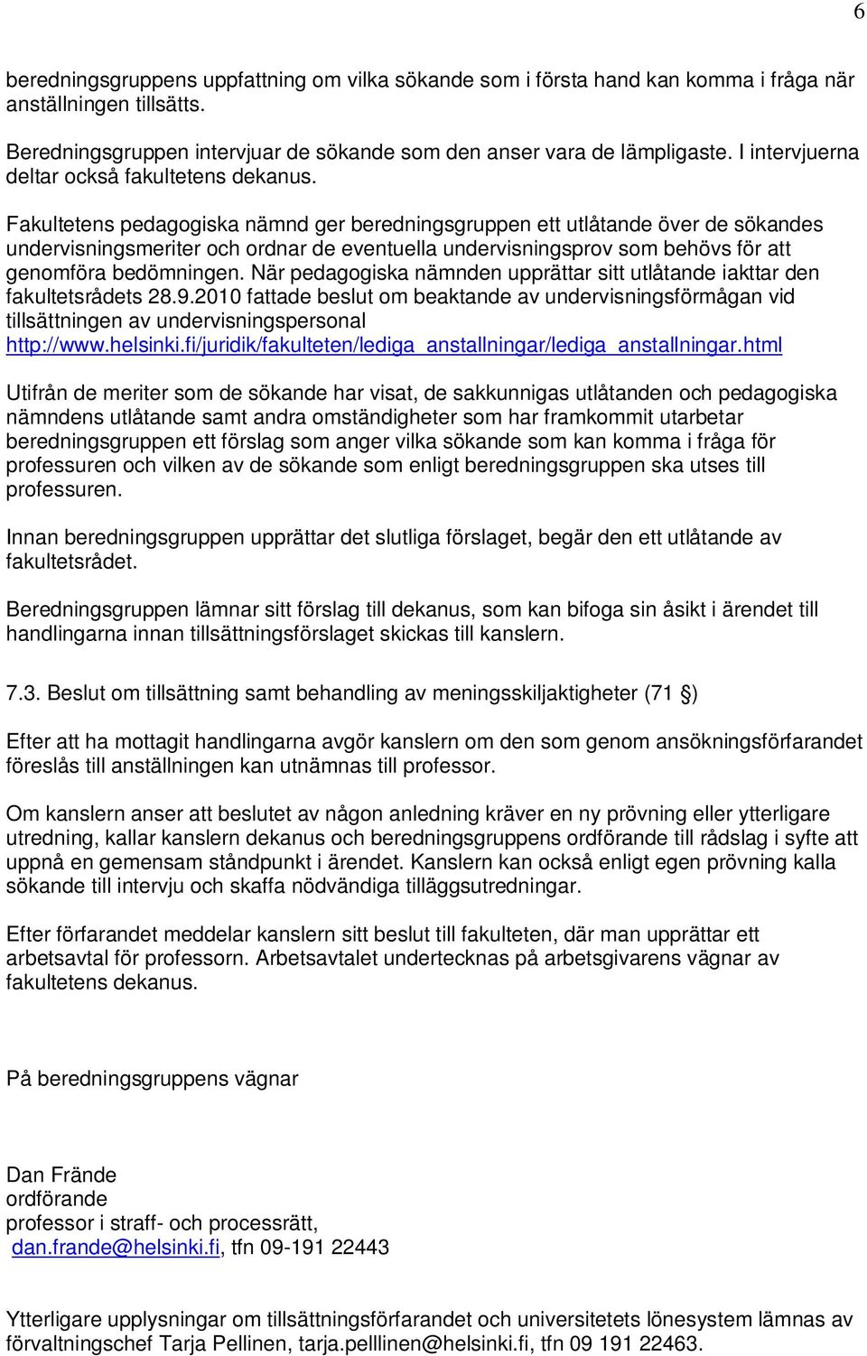 Fakultetens pedagogiska nämnd ger beredningsgruppen ett utlåtande över de sökandes undervisningsmeriter och ordnar de eventuella undervisningsprov som behövs för att genomföra bedömningen.