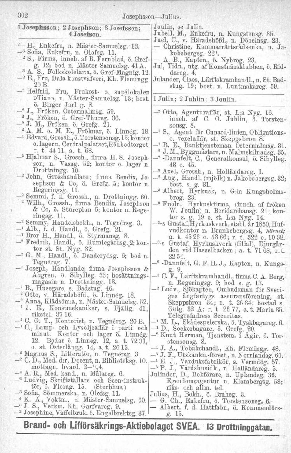 12; bod n. Mäster-Samuelsg.41A. A. S., Folkskolelär:a, Ö. Gref-Magnig. Jul, 12. 'I'idn., utg. af Konstnärsklubben, dareg. 4. Ö. Rid- _2 E., Fru, Dala konstväfveri, Kh, Flemingg.