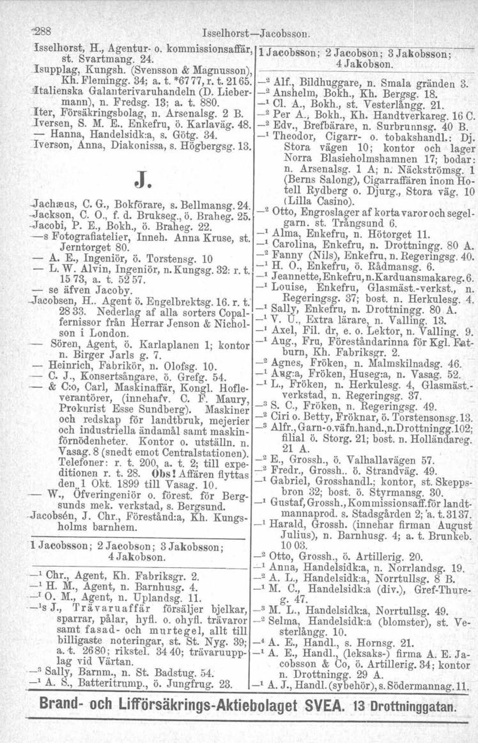 Bergsg. 18.. 'mann), n. Fredsg. 13: a. t. 880. Cl. A., Bokh., st. Vesterlångg. 21..Iter, Försäkringsbolag, n. Arsenalsg. 2 B. _2 Per A. i Bokh., Kh. Handtverkareg. 16 C..Iversen, S. M. E.. Enkefru, ö.