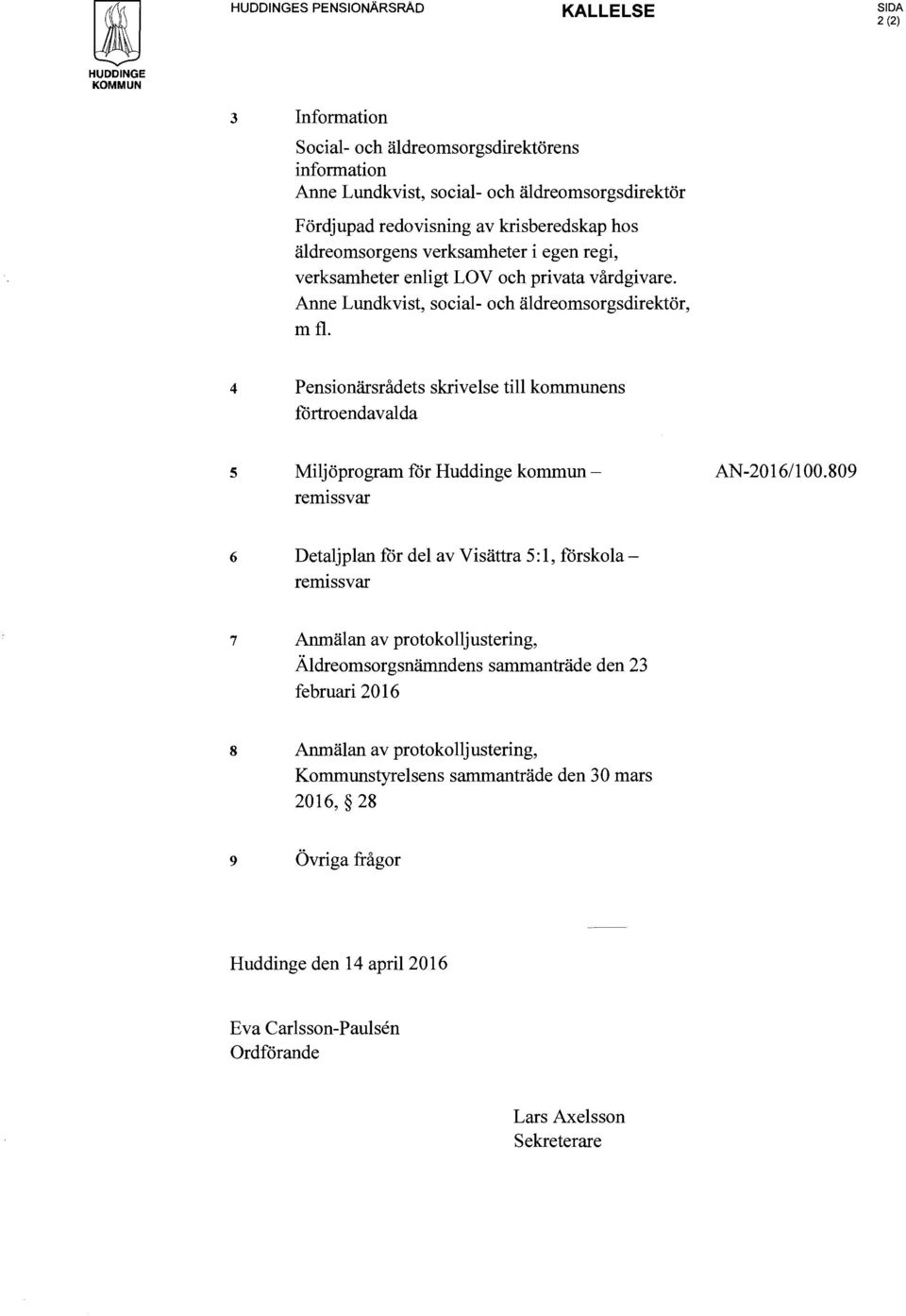 Anne Lundkvist, social- och äldreomsorgsdirektör, m fl 4 Pensionärsrådets skrivelse till kommunens förtroendavalda 5 Miljöprogram för Huddinge kommunremissvar AN-2016/100.