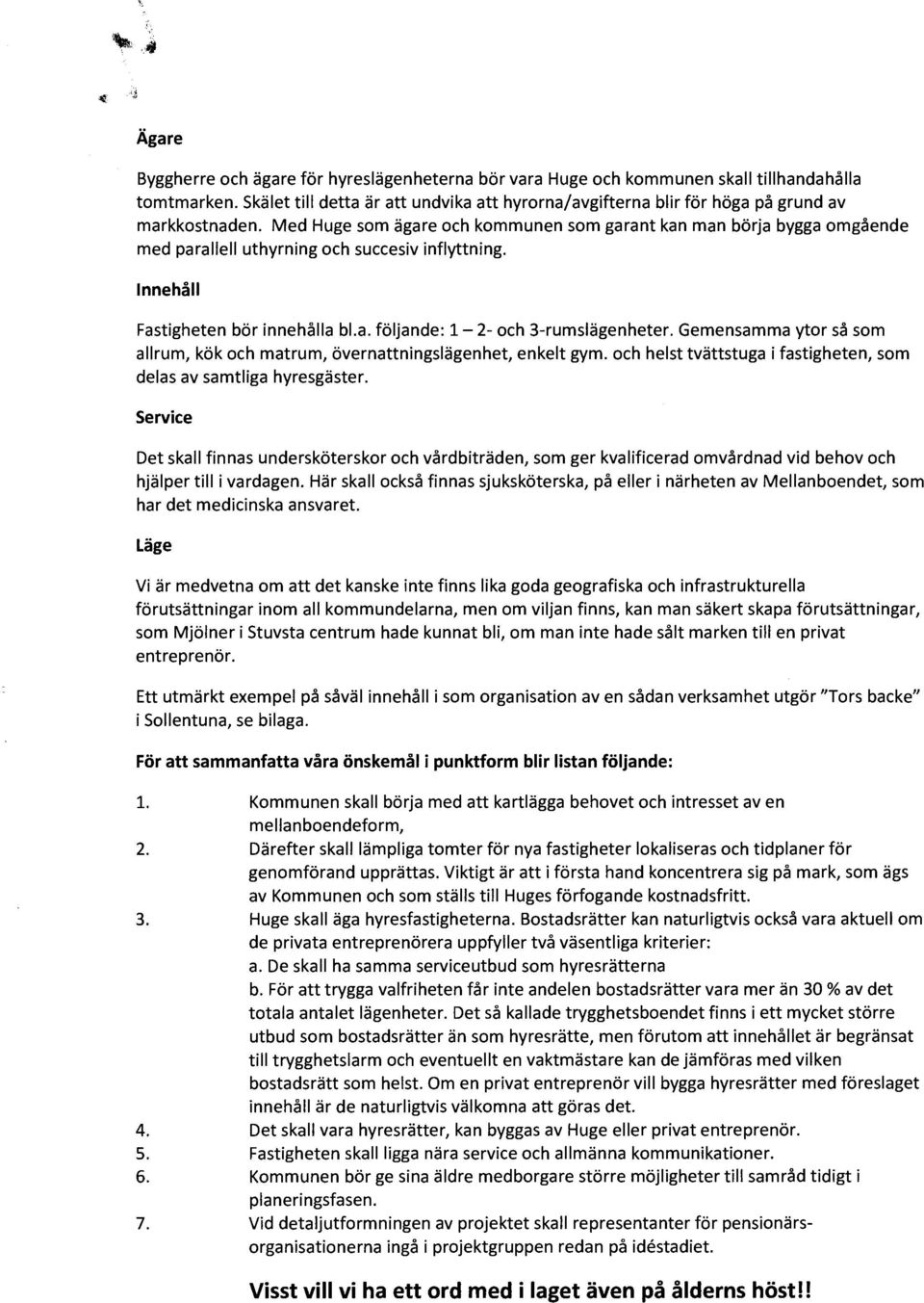 Med Huge som ägare och kommunen som garant kan man börja bygga omgående med parallell uthyrning och succesiv inflyttning. Innehåll Fastigheten bör innehålla bl.a. följande: 1-2- och 3-rumslägenheter.