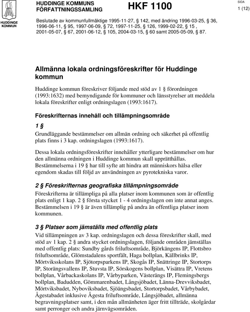 Allmänna lokala ordningsföreskrifter för Huddinge kommun Huddinge kommun föreskriver följande med stöd av 1 förordningen (1993:1632) med bemyndigande för kommuner och länsstyrelser att meddela lokala