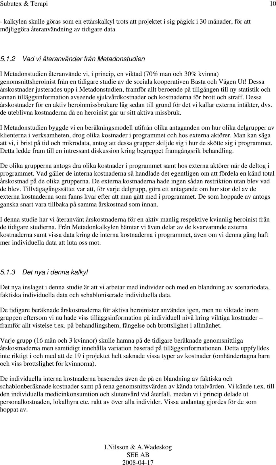 2 Vad vi återanvänder från Metadonstudien I Metadonstudien återanvände vi, i princip, en viktad (7% man och 3% kvinna) genomsnittsheroinist från en tidigare studie av de sociala kooperativen Basta