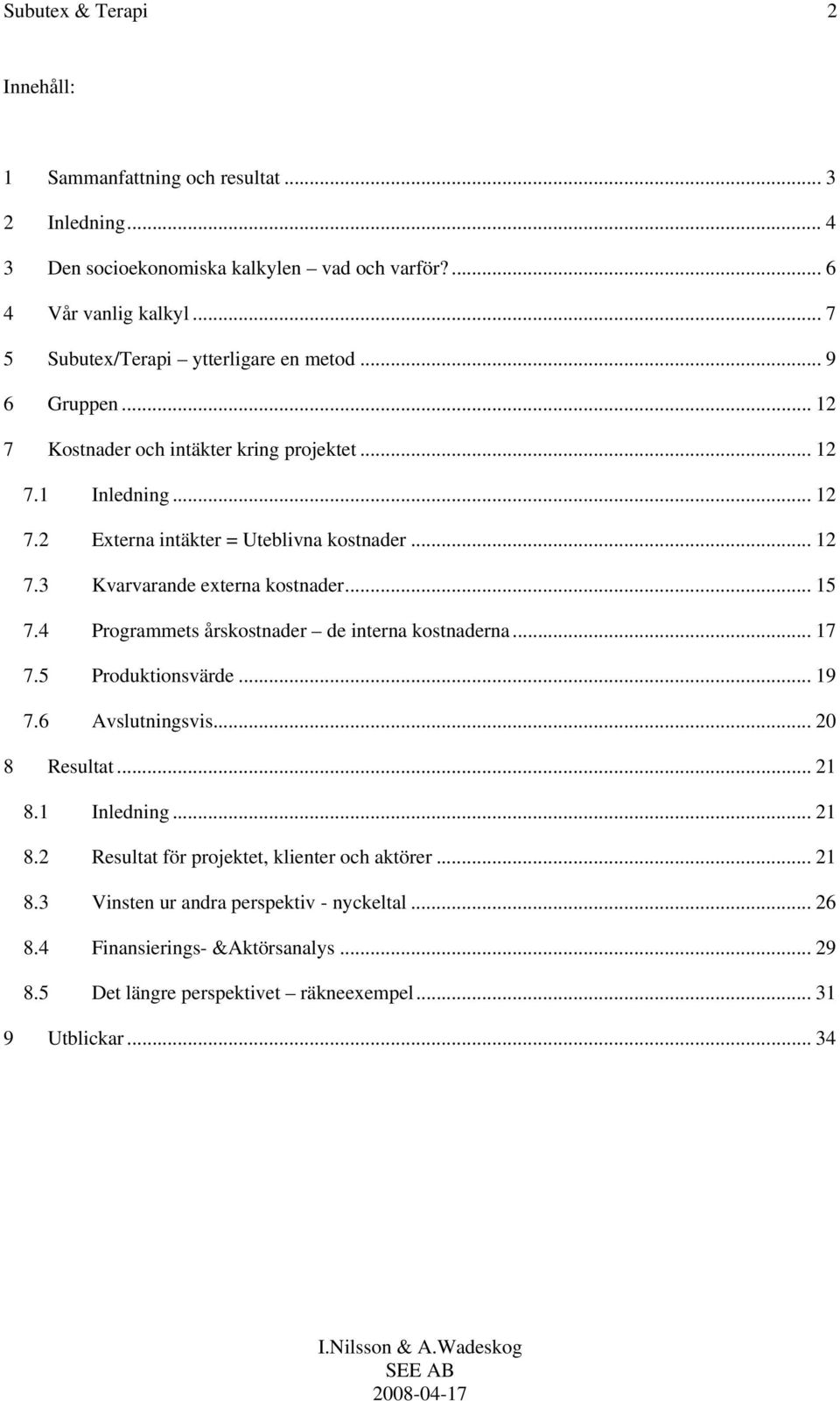 .. 15 7.4 Programmets årskostnader de interna kostnaderna... 17 7.5 Produktionsvärde... 19 7.6 Avslutningsvis... 2 8 Resultat... 21 8.1 Inledning... 21 8.2 Resultat för projektet, klienter och aktörer.