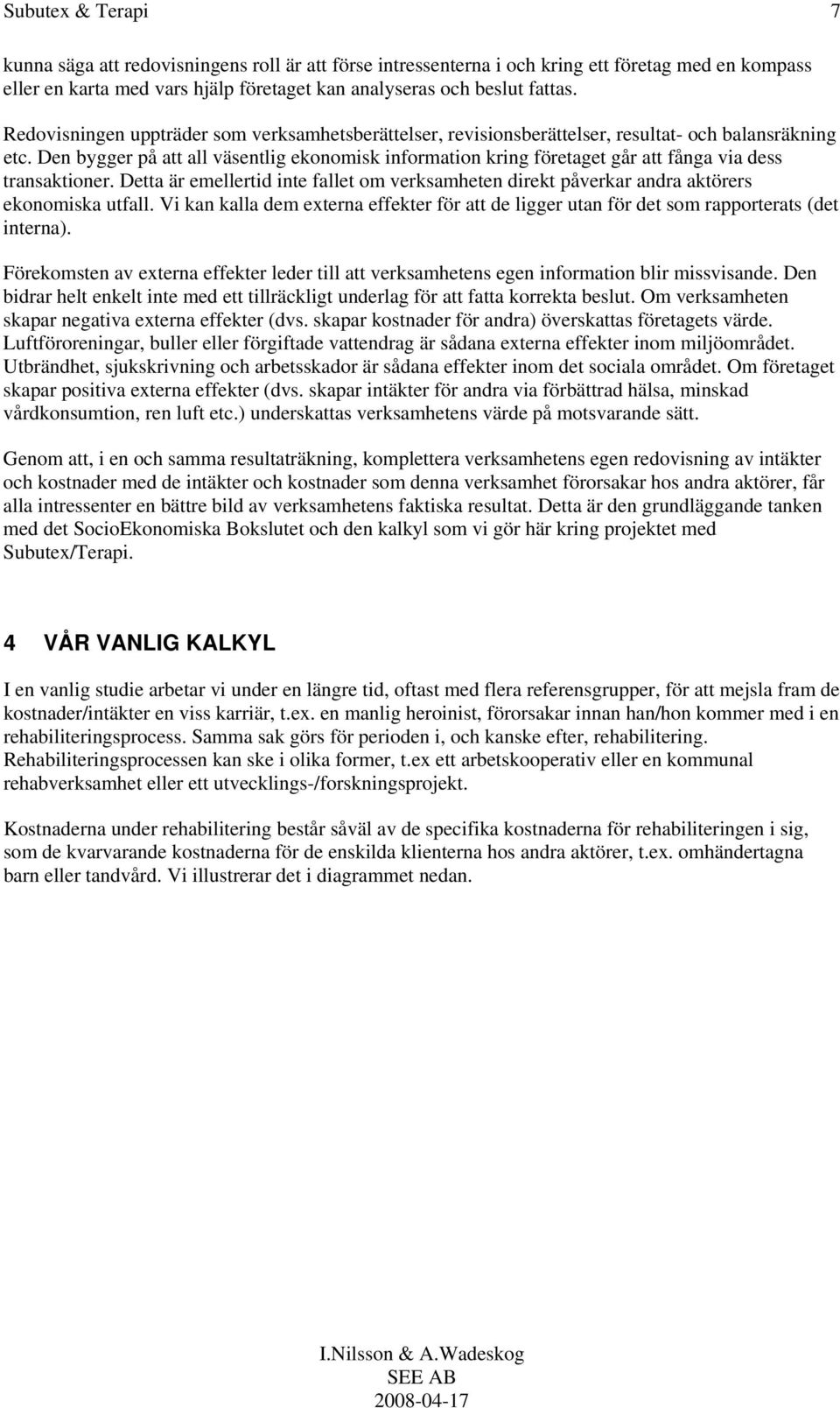 Den bygger på att all väsentlig ekonomisk information kring företaget går att fånga via dess transaktioner.