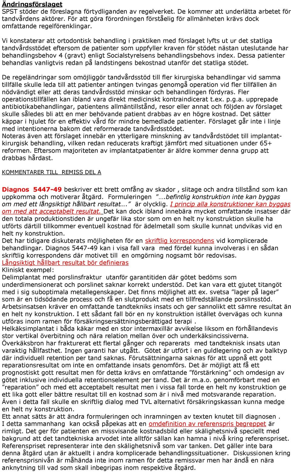 Vi konstaterar att ortodontisk behandling i praktiken med förslaget lyfts ut ur det statliga tandvårdsstödet eftersom de patienter som uppfyller kraven för stödet nästan uteslutande har