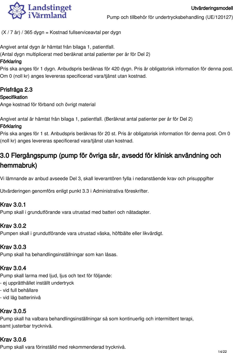 Om 0 (noll kr) anges levereras specificerad vara/tjänst utan kostnad. Prisfråga 2.3 Ange kostnad för förband och övrigt material Angivet antal är hämtat från bilaga 1, patientfall.