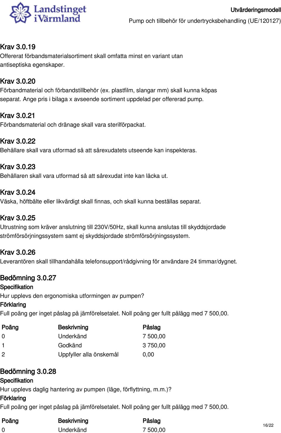 21 Förbandsmaterial och dränage skall vara sterilförpackat. Krav 3.0.22 Behållare skall vara utformad så att sårexudatets utseende kan inspekteras. Krav 3.0.23 Behållaren skall vara utformad så att sårexudat inte kan läcka ut.