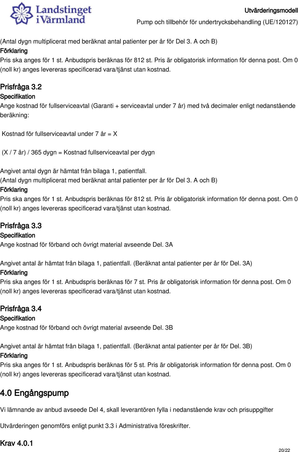 2 Ange kostnad för fullserviceavtal (Garanti + serviceavtal under 7 år) med två decimaler enligt nedanstående beräkning: Kostnad för fullserviceavtal under 7 år = X (X / 7 år) / 365 dygn = Kostnad