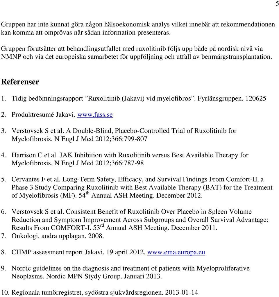 Referenser 1. Tidig bedömningsrapport Ruxolitinib (Jakavi) vid myelofibros. Fyrlänsgruppen. 120625 2. Produktresumé Jakavi. www.fass.se 3. Verstovsek S et al.