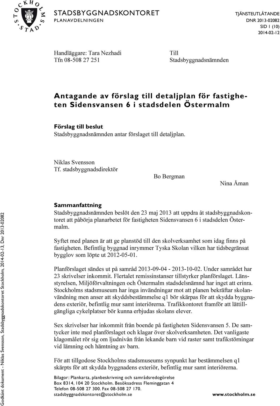 stadsbyggnadsdirektör Bo Bergman Nina Åman Sammanfattning Stadsbyggnadsnämnden beslöt den 23 maj 2013 att uppdra åt stadsbyggnadskontoret att påbörja planarbetet för fastigheten Sidensvansen 6 i