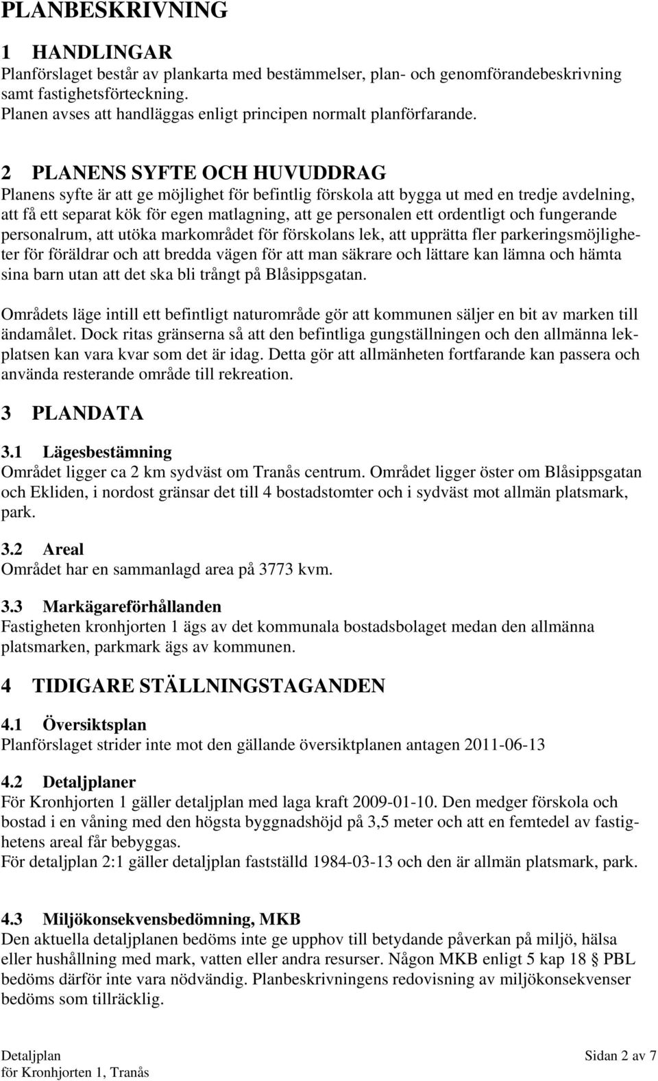 2 PLANENS SYFTE OCH HUVUDDRAG Planens syfte är att ge möjlighet för befintlig förskola att bygga ut med en tredje avdelning, att få ett separat kök för egen matlagning, att ge personalen ett