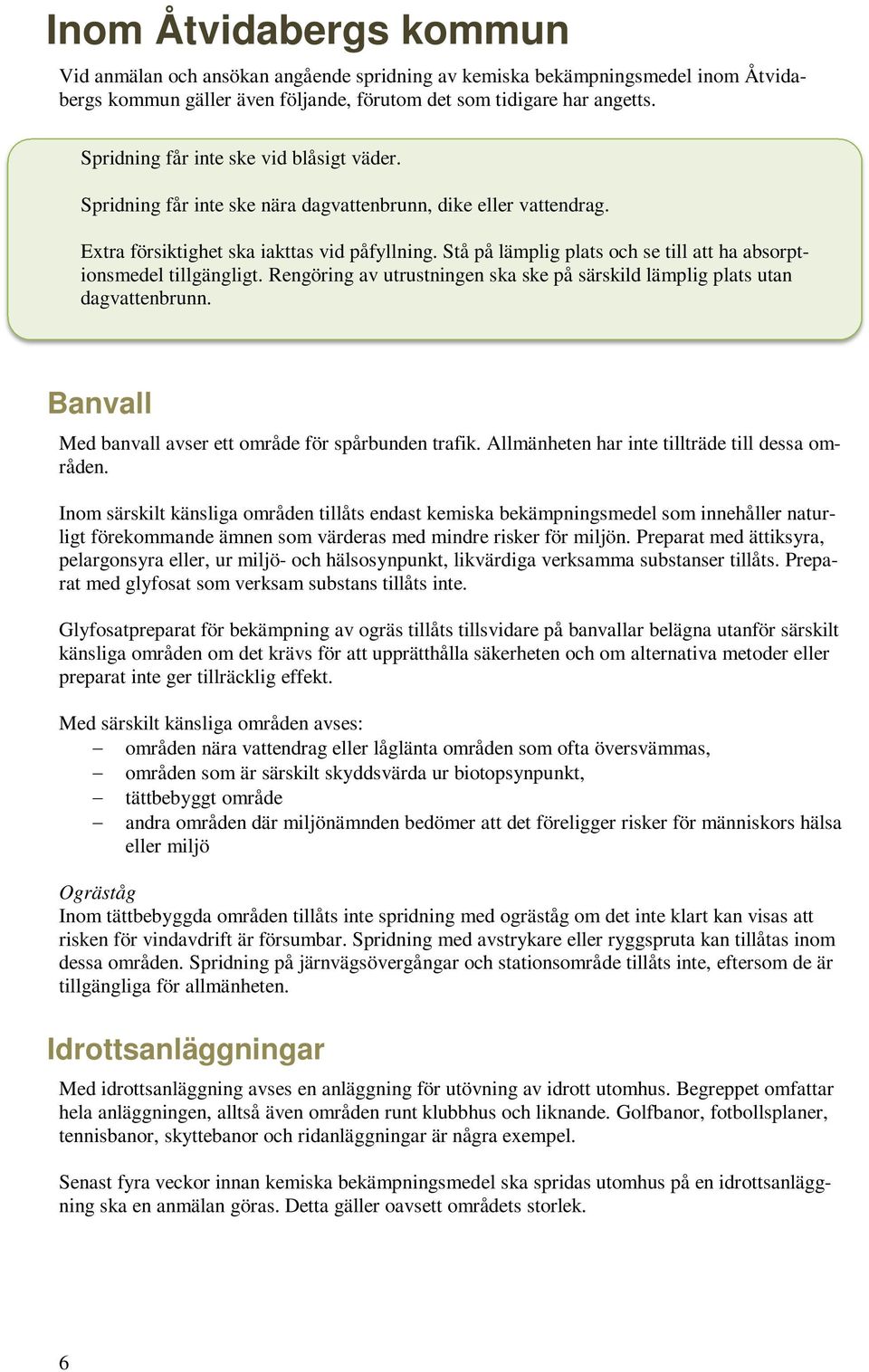 Stå på lämplig plats och se till att ha absorptionsmedel tillgängligt. Rengöring av utrustningen ska ske på särskild lämplig plats utan dagvattenbrunn.