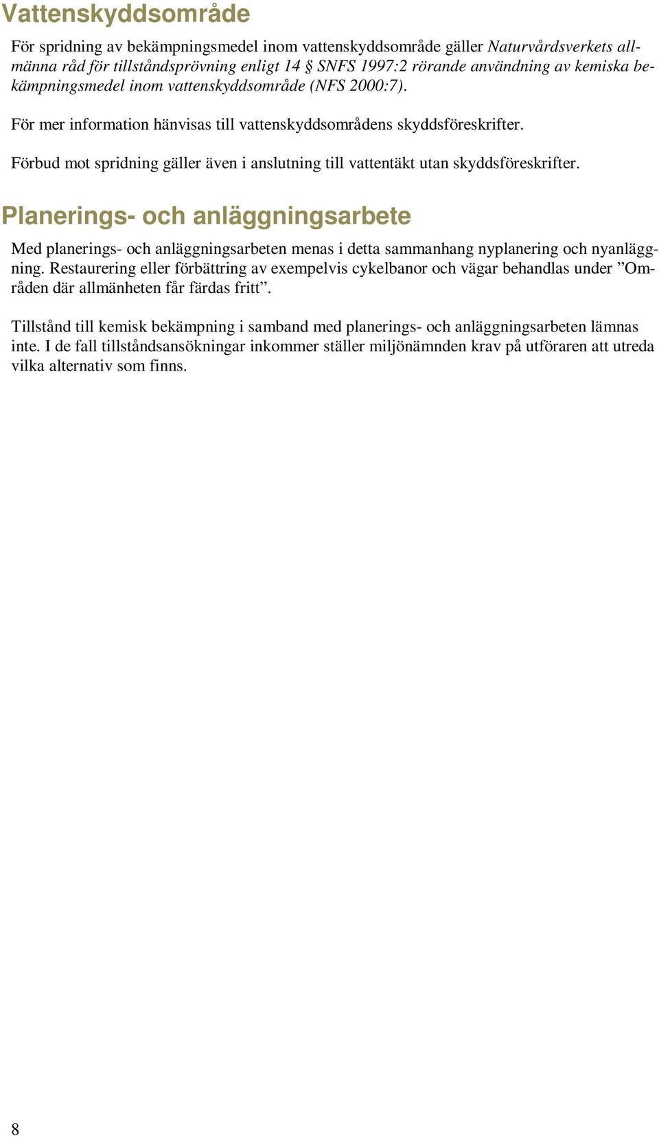Förbud mot spridning gäller även i anslutning till vattentäkt utan skyddsföreskrifter.
